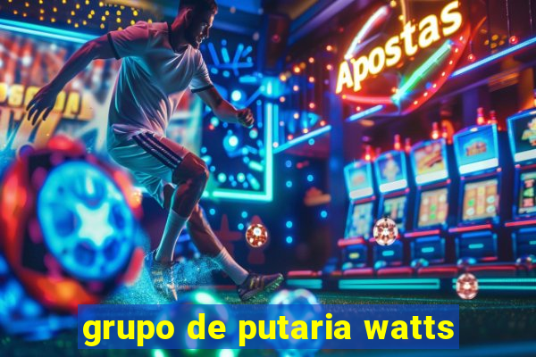 grupo de putaria watts